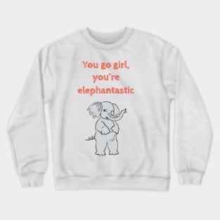 You go girl, you are elephantastic- Funny cute kawaii quote for motivation and feminist empowerment Crewneck Sweatshirt